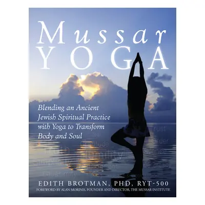 "Mussar Yoga: Blending an Ancient Jewish Spiritual Practice with Yoga to Transform Body and Soul