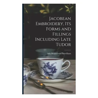 "Jacobean Embroidery, Its Forms and Fillings Including Late Tudor" - "" ("Wentworth Fitzwilliam 