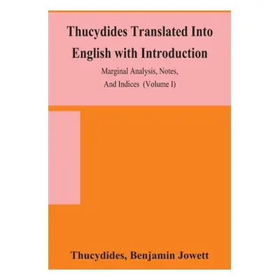 "Thucydides Translated Into English with Introduction, Marginal Analysis, Notes, And Indices (Vo