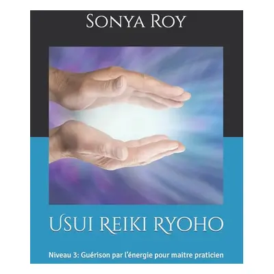 "Usui Reiki Ryoho: Niveau 3: Gurison par l'nergie pour maitre praticien" - "" ("Roy Sonya")