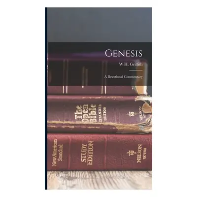 "Genesis: A Devotional Commentary" - "" ("Thomas W. H. Griffith 1861-1924")