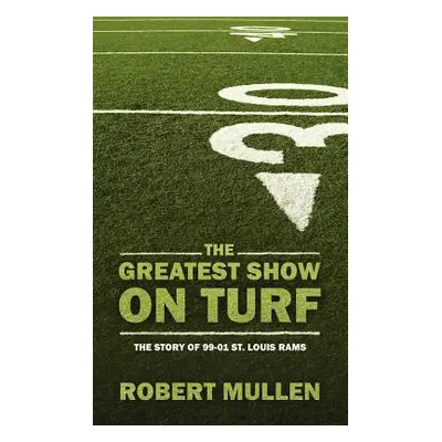 "The Greatest Show on Turf: The Story of 99-01 St. Louis Rams" - "" ("Mullen Robert")