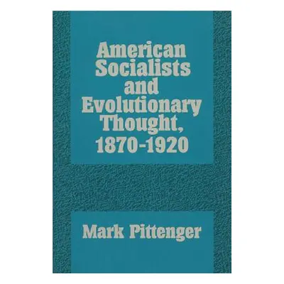 "American Socialists and Evolutionary Thought, 1870-1920" - "" ("Pittenger Mark A.")