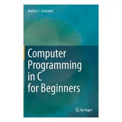 "Computer Programming in C for Beginners" - "" ("Gonzalez Avelino J.")