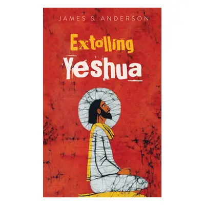 "Extolling Yeshua" - "" ("Anderson James S.")