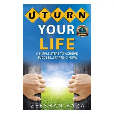 "U Turn Your Life: 5 Simple Steps To Achieve Success - Starting Now" - "" ("Raza Zeeshan")