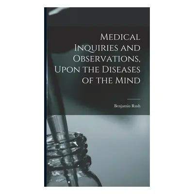 "Medical Inquiries and Observations, Upon the Diseases of the Mind" - "" ("Rush Benjamin")