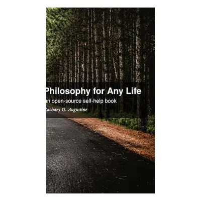 "Philosophy for Any Life: an open-source self-help book" - "" ("Augustine Zachary G.")