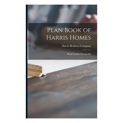 "Plan Book of Harris Homes: Book Number Seventy Six" - "" ("Harris Brothers Company (Chicago Ill