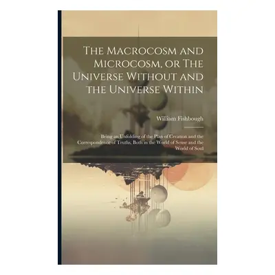 "The Macrocosm and Microcosm, or The Universe Without and the Universe Within: Being an Unfoldin