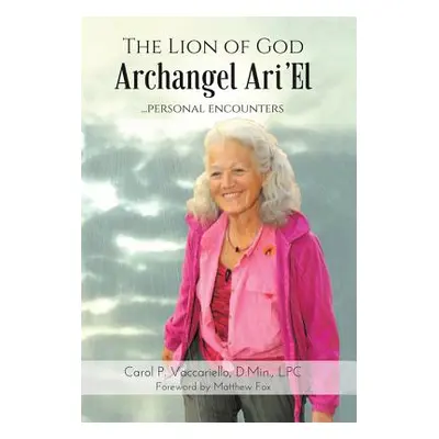 "The Lion of God Archangel Ari'El: ...Personal Encounters" - "" ("Vaccariello D. Min Lpc")