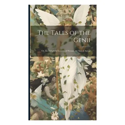 "The Tales of the Genii: Or, the Delightful Lessons of Horam, the Son of Asmar" - "" ("Anonymous