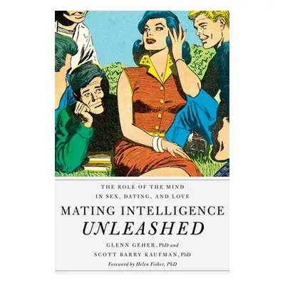 "Mating Intelligence Unleashed: The Role of the Mind in Sex, Dating, and Love" - "" ("Geher Glen