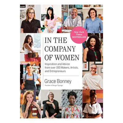 In the Company of Women: Inspiration and Advice from Over 100 Makers, Artists, and Entrepreneurs