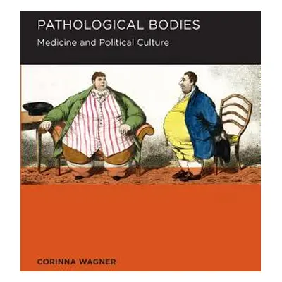 "Pathological Bodies: Medicine and Political Culture Volume 6" - "" ("Wagner Corinna")