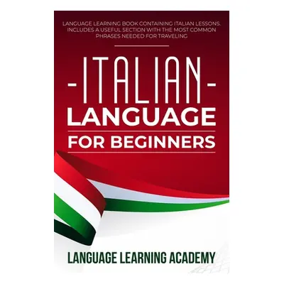 "Italian Language for Beginners: Language Learning Book Containing Italian Lessons. Includes a U