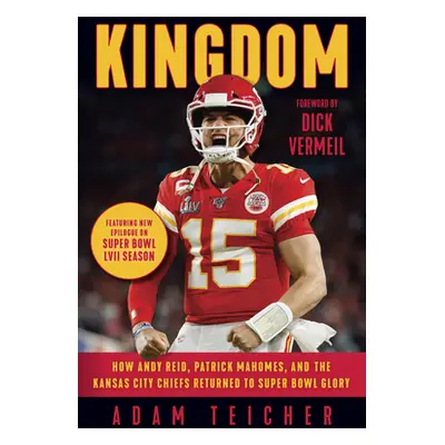 "Kingdom: How Andy Reid, Patrick Mahomes, and the Kansas City Chiefs Returned to Super Bowl Glor