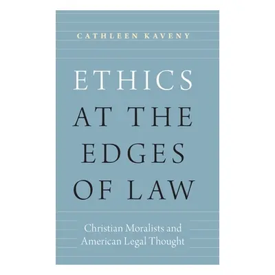 "Ethics at the Edges of Law: Christian Moralists and American Legal Thought" - "" ("Kaveny Cathl