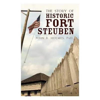 "The Story of Historic Fort Steuben" - "" ("Holmes John R.")