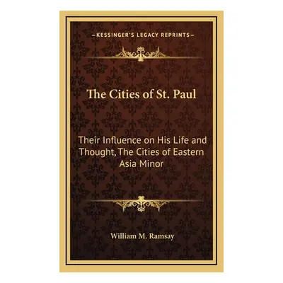 "The Cities of St. Paul: Their Influence on His Life and Thought, The Cities of Eastern Asia Min