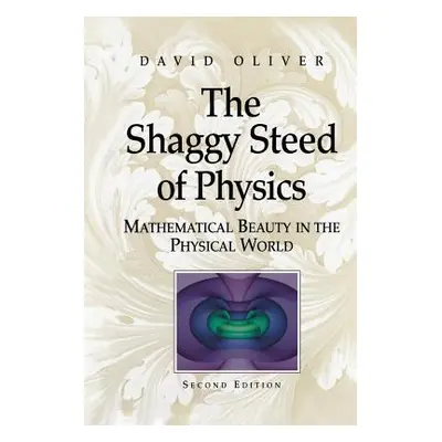 "The Shaggy Steed of Physics: Mathematical Beauty in the Physical World" - "" ("Oliver David")