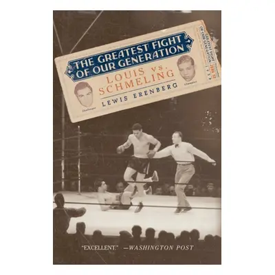 "The Greatest Fight of Our Generation: Louis Vs. Schmeling" - "" ("Erenberg Lewis A.")