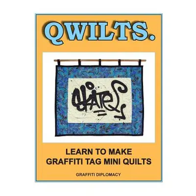 "Qwilts.: Learn To Make Graffiti Tag Mini Quilts" - "" ("Graffiti Diplomacy")