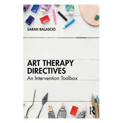 "Art Therapy Directives: An Intervention Toolbox" - "" ("Balascio Sarah")