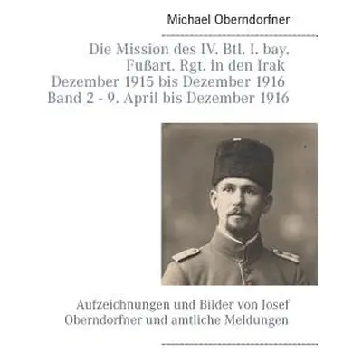 "Die Mission des IV. Btl. I. bay. Fuart. Rgt. in den Irak Dezember 1915 bis Dezember 1916 - Band