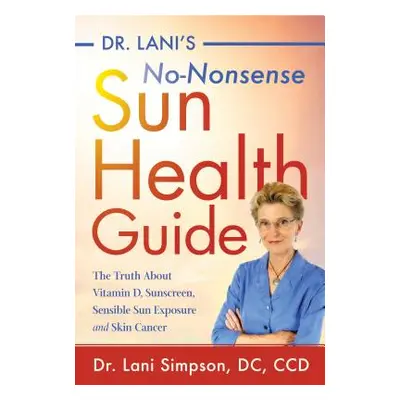 "Dr. Lani's No-Nonsense Sun Health Guide: The Truth about Vitamin D, Sunscreen, Sensible Sun Exp