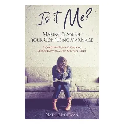 "Is It Me? Making Sense of Your Confusing Marriage: A Christian Woman's Guide to Hidden Emotiona