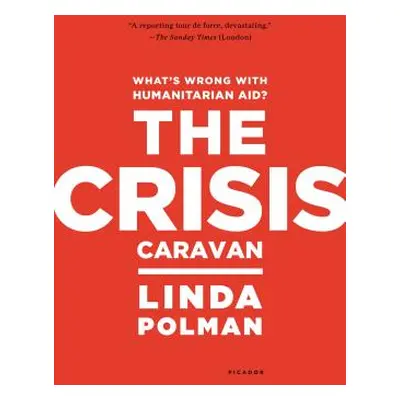 "Crisis Caravan: What's Wrong with Humanitarian Aid?" - "" ("Polman Linda")