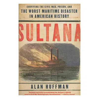 "Sultana: Surviving the Civil War, Prison, and the Worst Maritime Disaster in American History" 