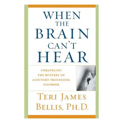 "When the Brain Can't Hear: Unraveling the Mystery of Auditory Processing Disorder" - "" ("Belli