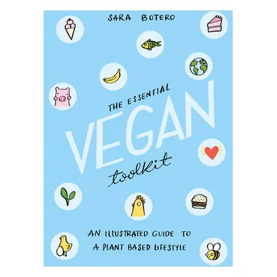 "The Essential Vegan Toolkit: An Illustrated Guide to a Plant Based Lifestyle" - "" ("Botero Sar