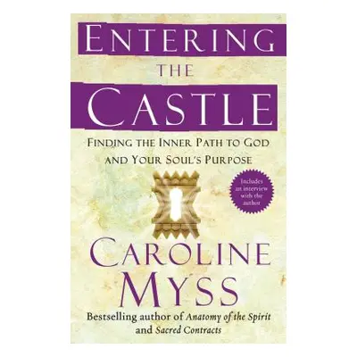 "Entering the Castle: Finding the Inner Path to God and Your Soul's Purpose" - "" ("Myss Carolin