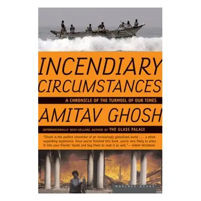 "Incendiary Circumstances: A Chronicle of the Turmoil of Our Times" - "" ("Ghosh Amitav")