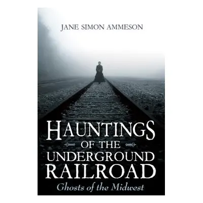 "Hauntings of the Underground Railroad: Ghosts of the Midwest" - "" ("Ammeson Jane Simon")