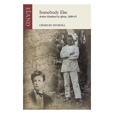 "Somebody Else: Arthur Rimbaud in Africa, 1880-91" - "" ("Nicholl Charles")