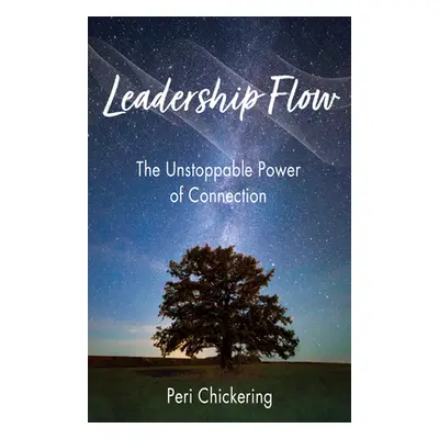 "Leadership Flow: The Unstoppable Power of Connection" - "" ("Chickering Peri")