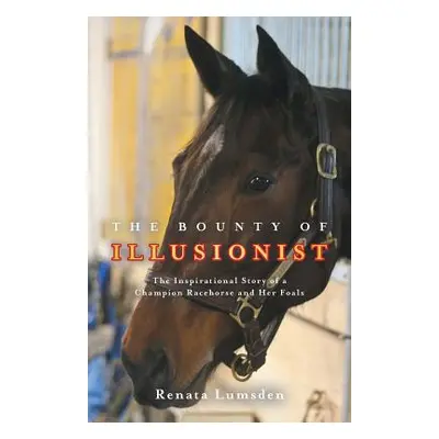 "The Bounty of Illusionist: The inspirational story of a champion racehorse and her foals" - "" 