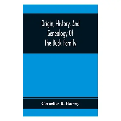 "Origin, History, And Genealogy Of The Buck Family; Including A Brief Narrative Of The Earliest 