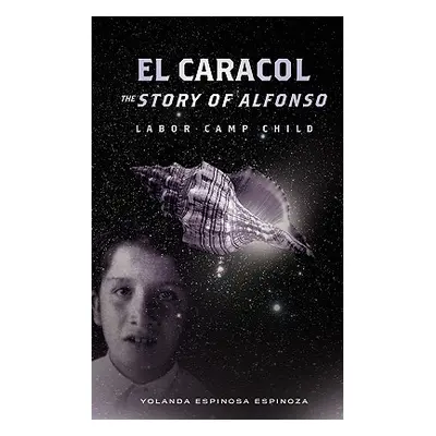 "El Caracol: The Story of Alfonso - Labor Camp Child" - "" ("Espinoza Yolanda Espinosa")