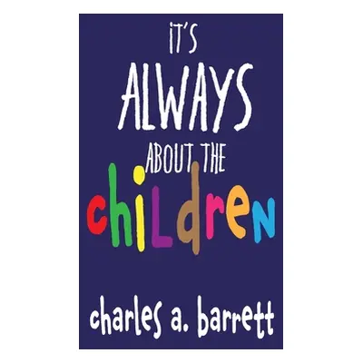 "It's Always About the Children" - "" ("Barrett Charles a.")