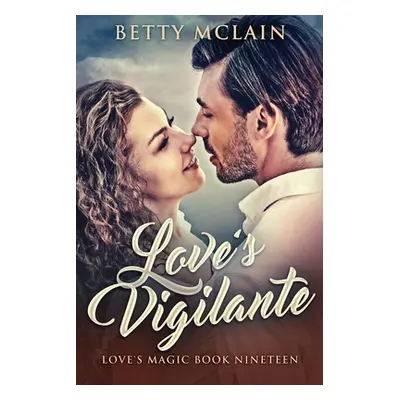 "Love's Vigilante: A Sweet & Wholesome Contemporary Romance" - "" ("McLain Betty")