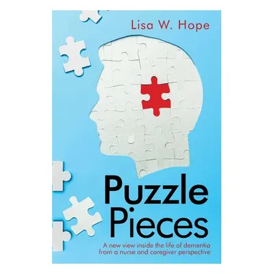 "Puzzle Pieces: A New View Inside the Life of Dementia from a Nurse and Caregiver Perspective" -