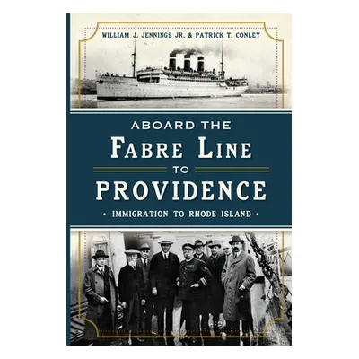 "Aboard the Fabre Line to Providence: Immigration to Rhode Island" - "" ("Jennings Jr William J.