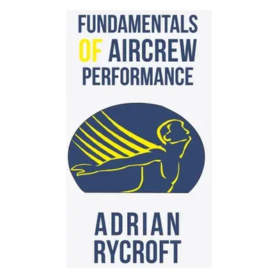 "Fundamentals of Aircrew Performance" - "" ("Rycroft Adrian")