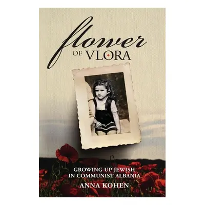 "Flower of Vlora: Growing up Jewish in Communist Albania" - "" ("Kohen Anna")