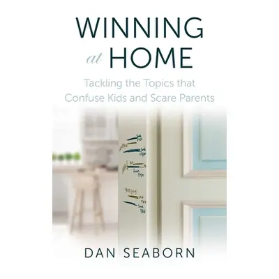 "Winning at Home: Tackling the Topics That Confuse Kids and Scare Parents" - "" ("Seaborn Dan")